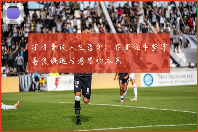 字母哥谈人生哲学：在变化中坚守善良谦逊与感恩的本色