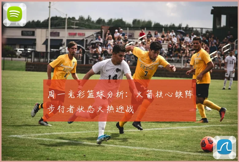 周一竞彩篮球分析：火箭核心缺阵步行者状态火热迎战